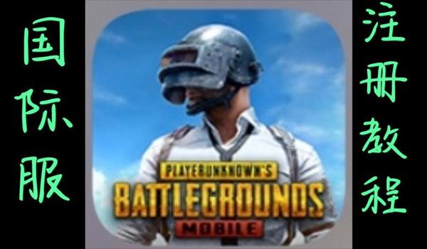 绝地求生国际服怎么注册账号手机版（如何使用steam账号注册绝地求生国际服手机版？）